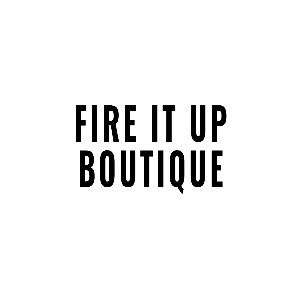 FIRE IT UP BOUTIQUE